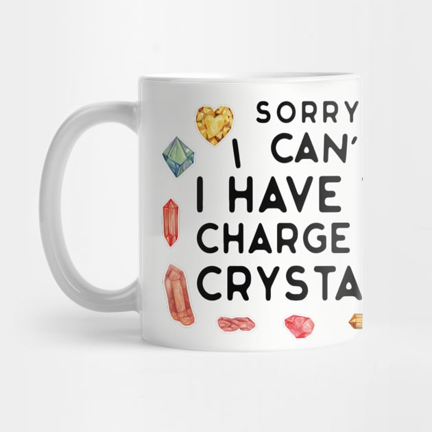 Sorry I Can't I Have to Charge My Crystals Wiccan Witch by uncommontee